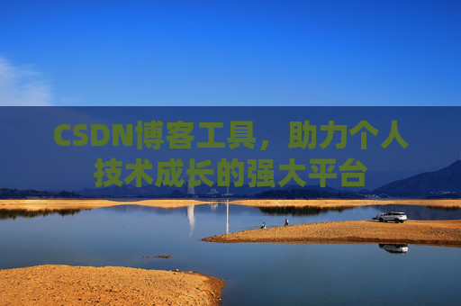 CSDN博客工具,助力个人技术成长的强大平台
